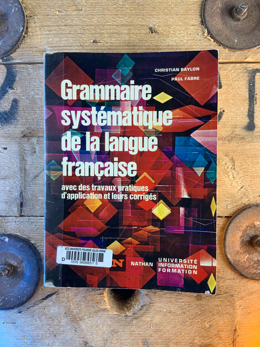 Grammaire systématique de la langue française, avec des travaux pratiques d’application et leurs corrigés - Christian Baylon et Paul Fabre