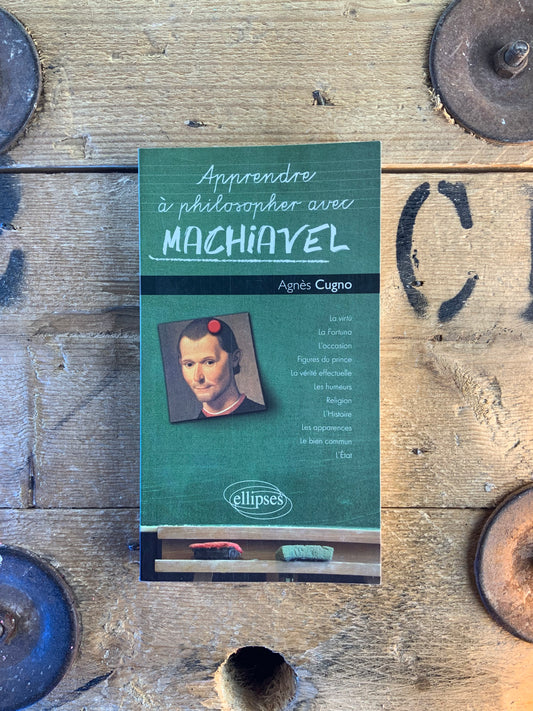 Apprendre à philosopher avec Machiavel - Agnès Cugno
