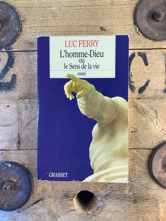 L’homme-Dieu ou Le sens de la vie - Luc Ferry