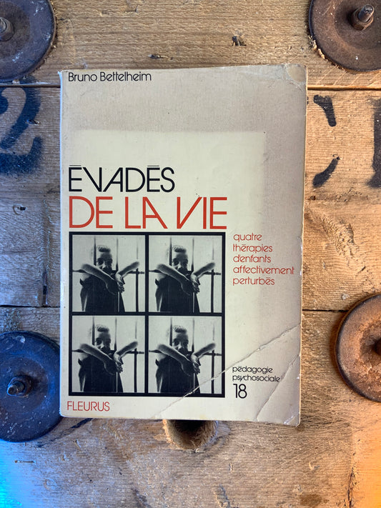 Evadés de la vie : quatre thérapies d’enfants affectivement perturbés - Bruno Bettelheim