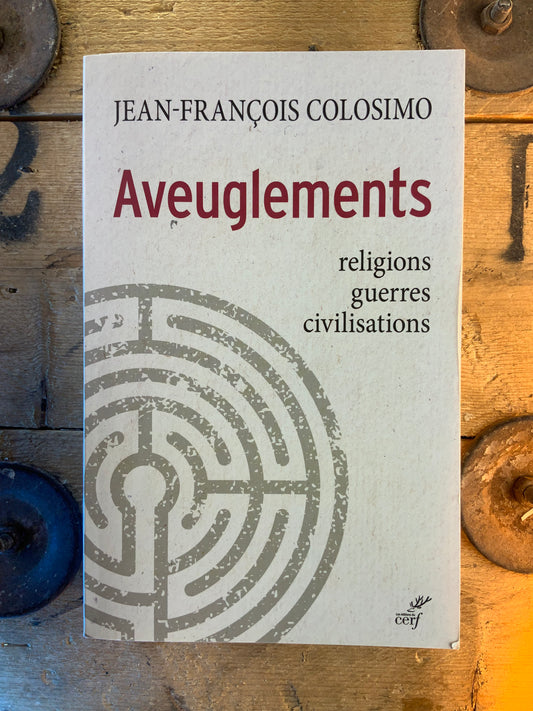 Aveuglements : religions, guerres, civilisations - Jean-François Colosimo
