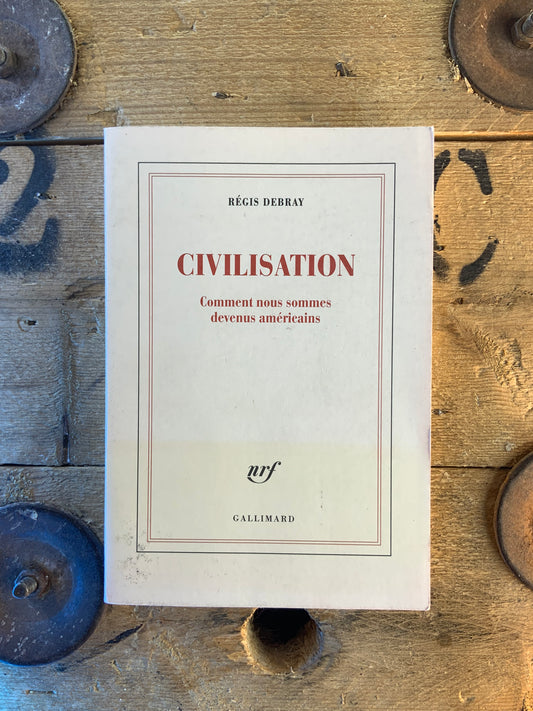 Civilisation : comment nous sommes devenus américains - Régis Debray