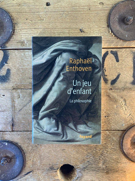 Un jeu d’enfant : la philosophie - Raphaël Enthoven