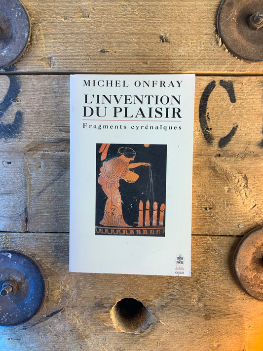 L’invention du plaisir :  fragments cyrénaïques - Michel Onfray