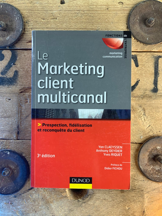 Le marketing client multicanal : prospection, fidélisation et reconquête du client - Yan Claeyssen, Anthony Deydier, Yves Riquet