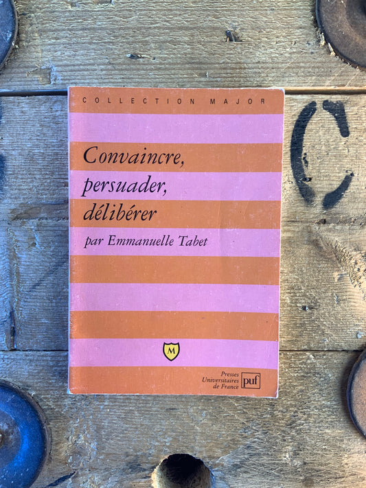 Convaincre, persuader, délibérer - Emmanuelle Tabet