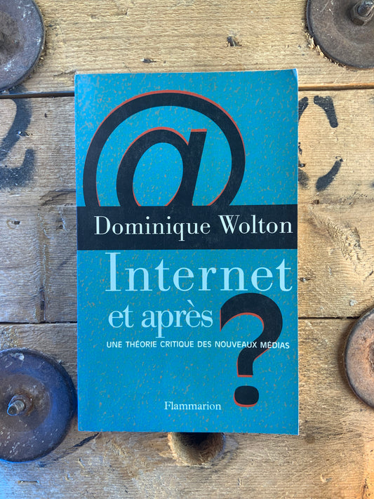 Internet et après ? Une théorie critique des nouvelles médias - Dominique Wolton