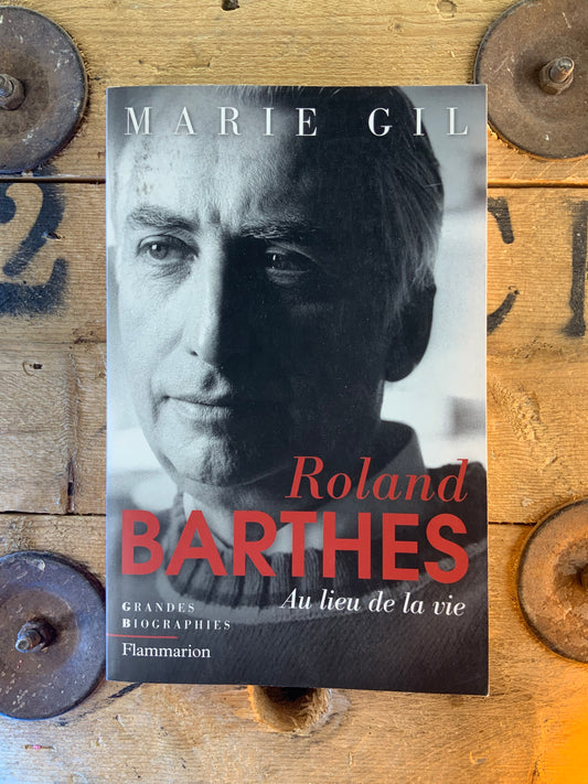 Roland Barthes : au lieu de la vie - Marie Gil