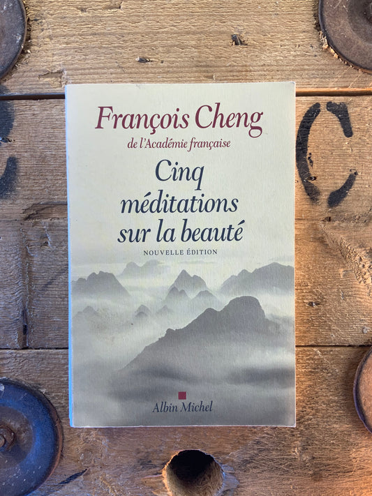 Cinq méditations sur la beauté - François Cheng