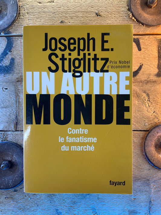 Un autre monde, contre le fanatisme du marché - Joseph E. Stiglitz