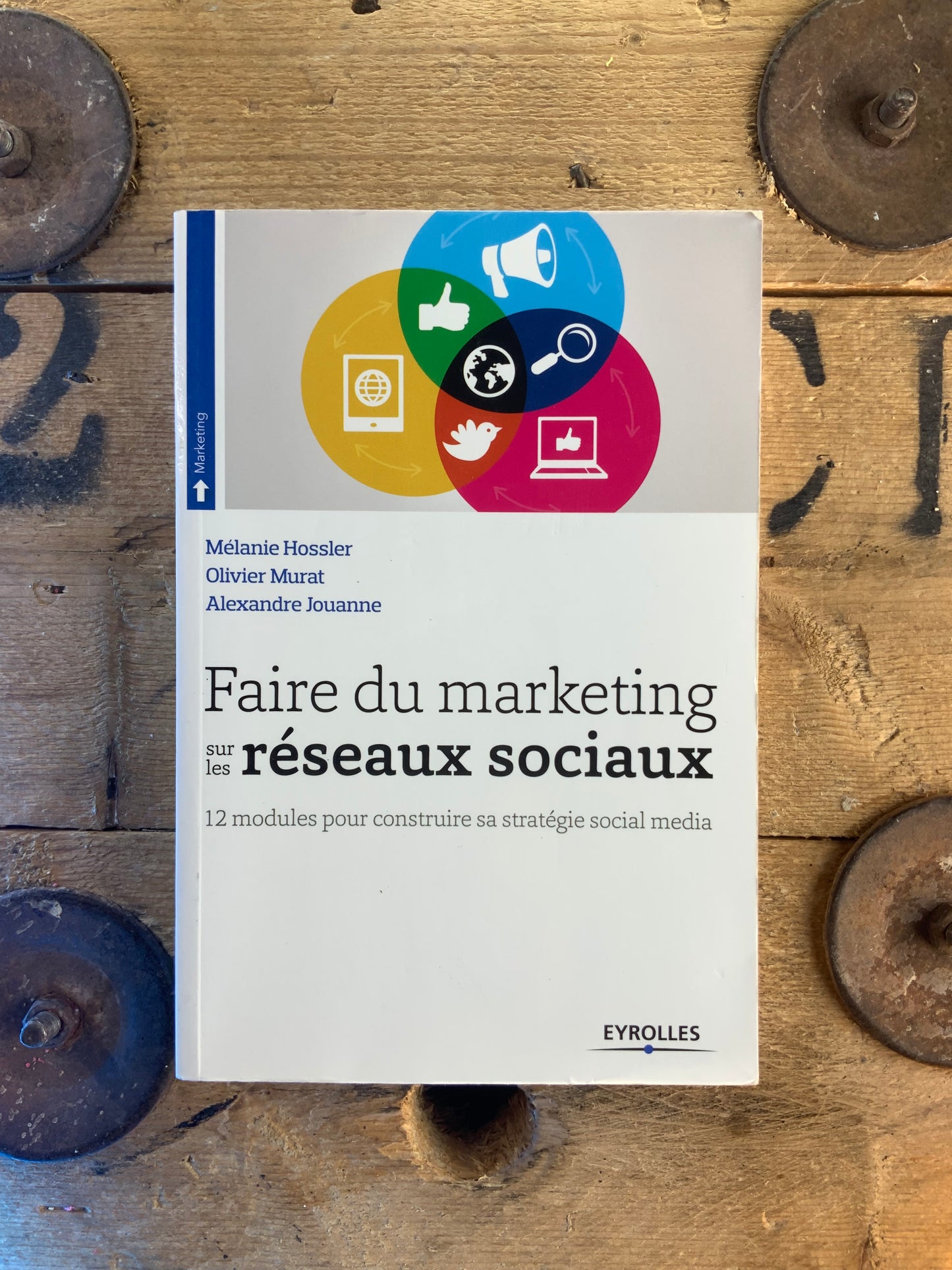 Faite du marketing sur les réseaux sociaux : 12 modules pour construire sa stratégie social media - Mélanie Hossler, Olivier Murat, Alexandre Jouanne