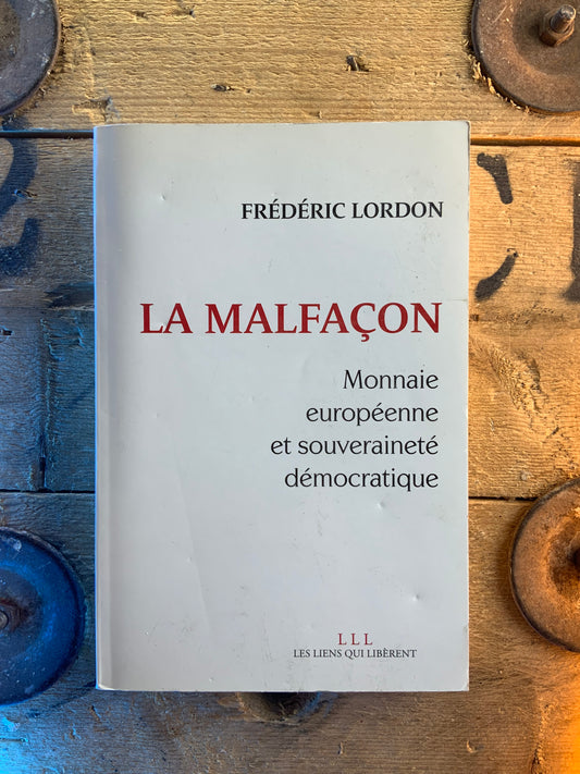 La malfaçon : monnaie européenne et souveraineté démocratique - Frédéric Lordon