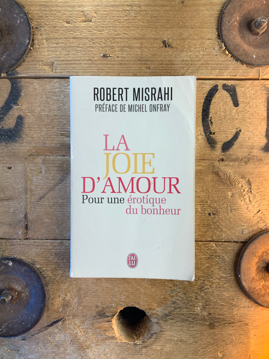 La joie d’amour : pour une érotique du bonheur - Robert Misrahi