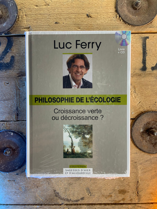 Philosophie de l’écologie : croissance verte ou décroissance ? - Luc Ferry [ Collection Sagesses d’hier et d’aujourd’hui ]