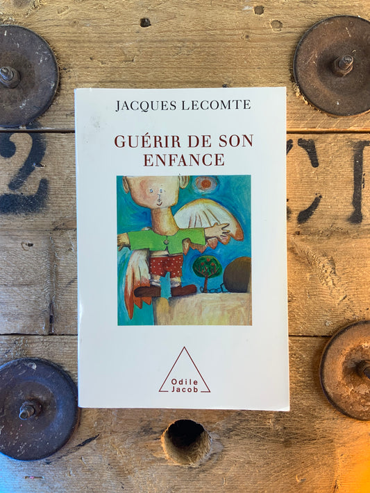 Guérir de son enfance - Jacques Lecomte