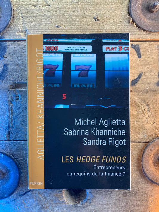 Les hedge funds : entrepreneurs ou requins de la finance ? - Michel Aglietta , Sabrina Khanniche , Sandra Rigot