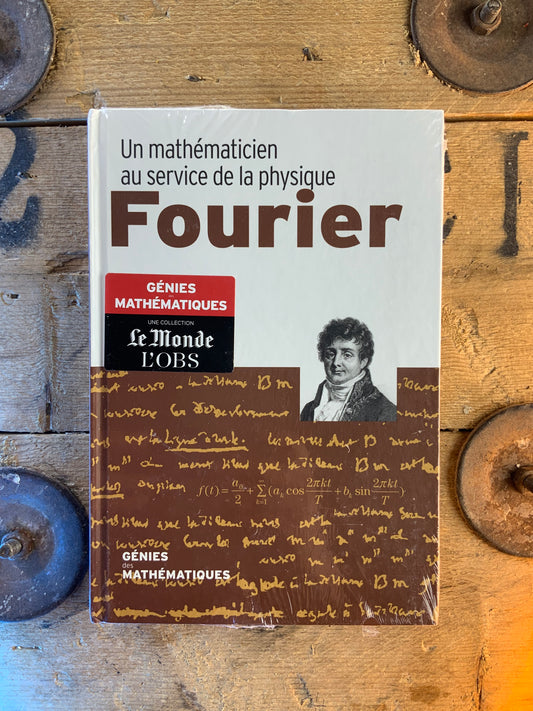 Fourier : Un mathématicien au service de la physique [ COLLECTION GÉNIES MATHÉMATIQUES ]
