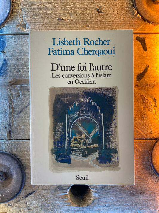 D’une foi l’autre : les conversions à l’islam en Occident - Lisbeth Rocher et Fatima Cherqaoui