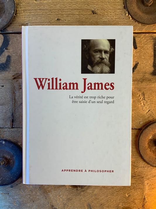 William James : la vérité est trop riche pour être saisie d’un seul regard [ COLLECTION APPRENDRE À PHILOSOPHER ]