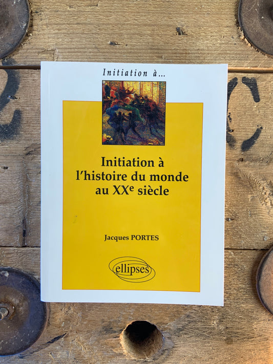 Initiation à l’histoire du monde au XXe siècle - Jacques Portes