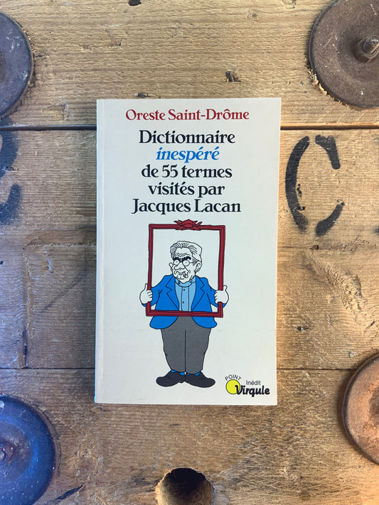 Dictionnaire inespéré de 55 termes visités par Jacques Lacan - Oreste Saint-Drôme