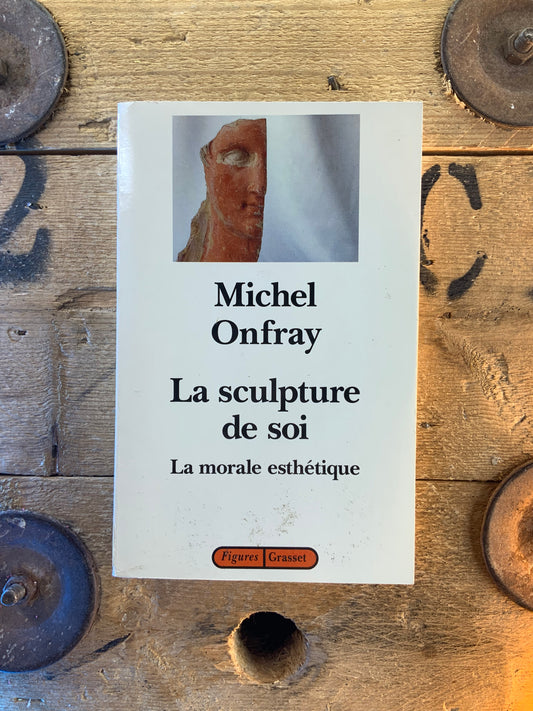 La sculpture de soi : la morale esthétique - Michel Onfray