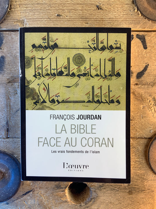 La bible face au coran : les vrais fondements de l’Islam - François Jourdan