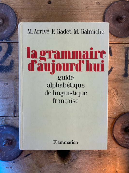 La grammaire d’aujourd’hui : guide alphabétique de linguistique française - M. Arrivé, F. Gadet et M. Galmiche