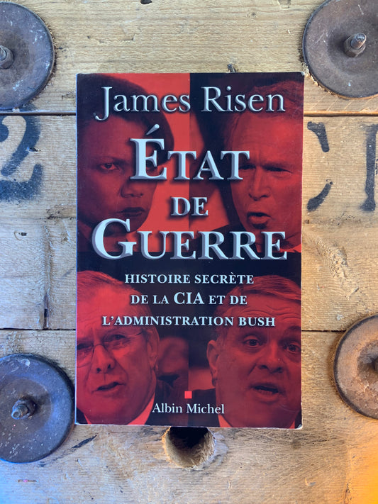 État de guerre : histoire secrète de la CIA et de l’administration de Bush - James Risen