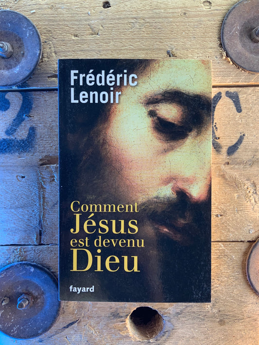 Comment Jésus est devenu Dieu - Frédéric Lenoir