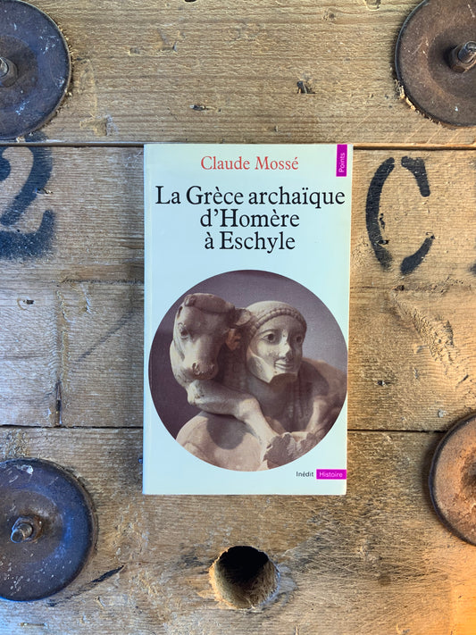 La Grèce archaïque d’Homère à Eschyle - Claude Mossé