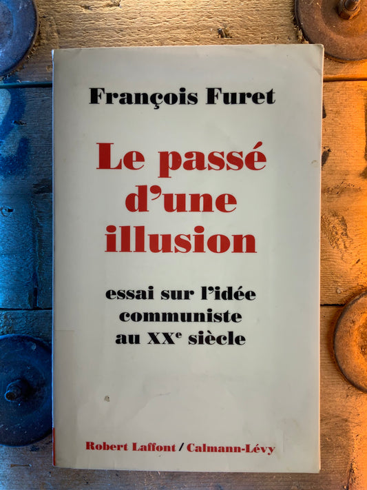 Le passé d’une illusion : essai sur l’idée communiste au XXe siècle - François Furet