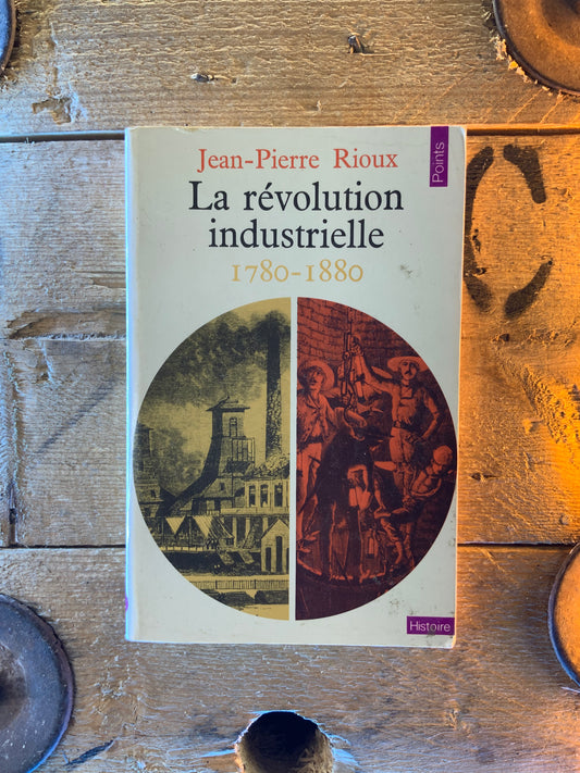 La révolution industrielle 1780-1880 - Jean-Pierre Rioux