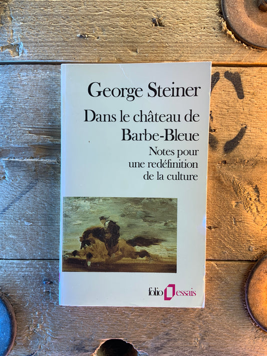 Dans le château de la Barbe-Bleue : notes pour une définition de la culture - George Steiner