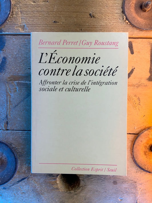 L’économie contre la société : affronter la crise de l’intégration sociale et culturelle - Bernard Perret et Guy Roustang