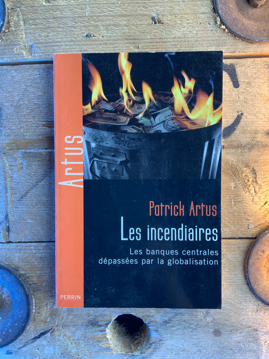 Les incendiaires : les banques centrales dépassées par la globalisation - Patrick Artus