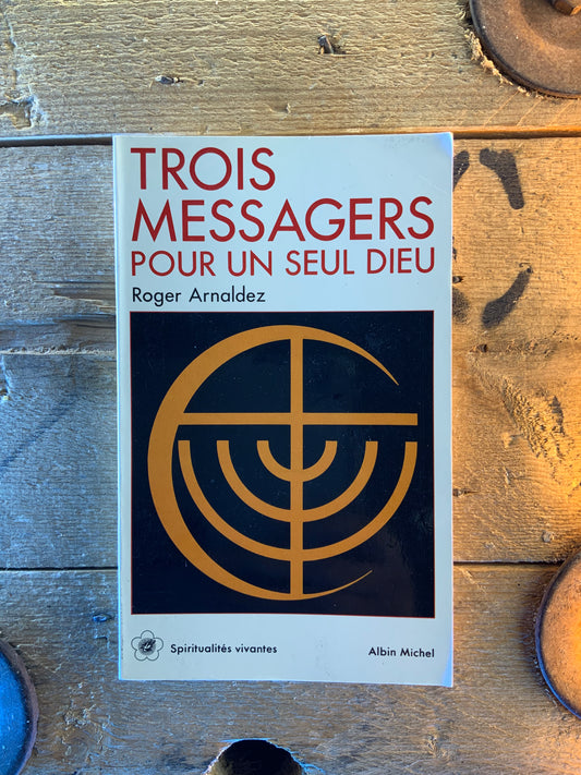 Trois messagers pour un seul Dieu - Roger Arnaldez