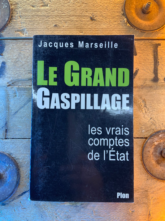 Le grand gaspillage : les vrais comptes de l’Etat - Jacques Marseille