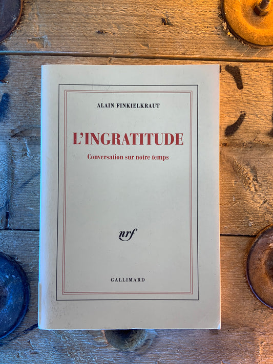 L’ingratitude : conversation sur notre temps - Alain Finkielkraut