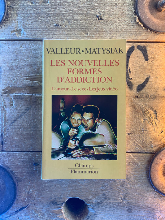 Les nouvelles formes d’addiction : l’amour, le sexe, les jeux vidéos - Marc Valleur et Jea;-Claude Matsyiak