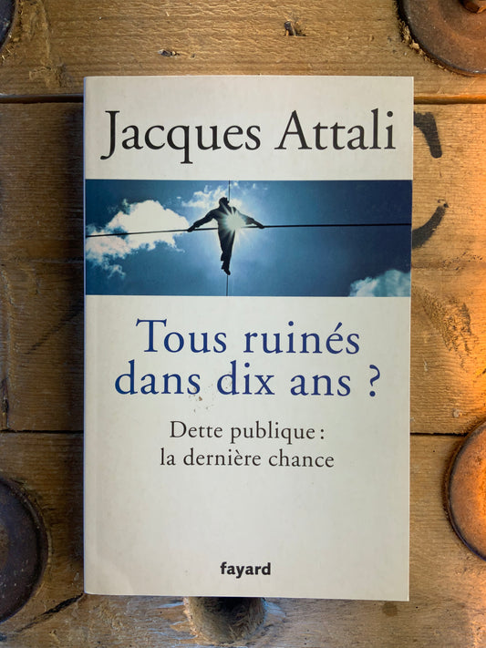 Tous ruinés dans dix ans ? : Dette publique la dernière chance - Jacques Attali