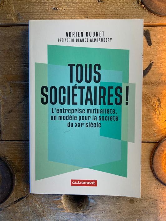 Tous sociétaires : l’entre mutualiste un modèle pour la société du XXIe siècle - Adrien Couret