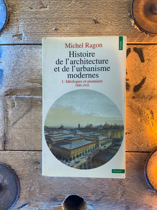 Histoire de l’architecture et de l’urbanisme modernes : 1. Idéologies et pionniers - Michel Ragon