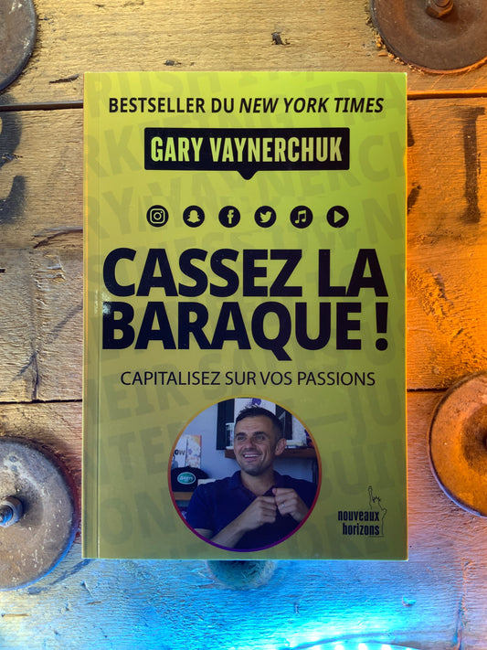 Cassez la baraque ! Capitalisez vos passions , Gary Vaynerchuk