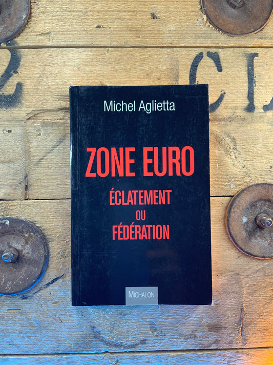 Zone euro : éclatement ou fédération , Michel Aglietta