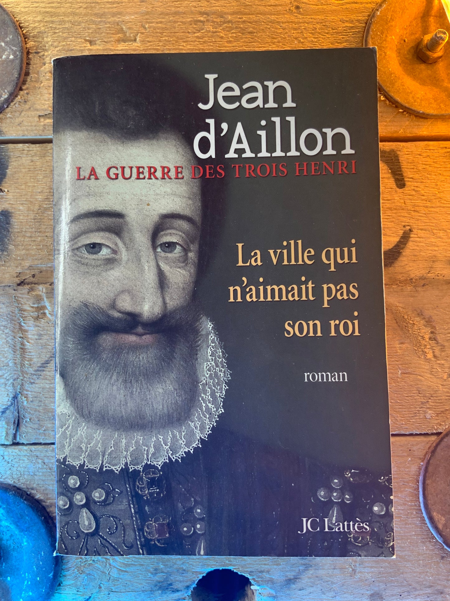 La ville qui n’aimait pas son Roi , Jean D’Aillon